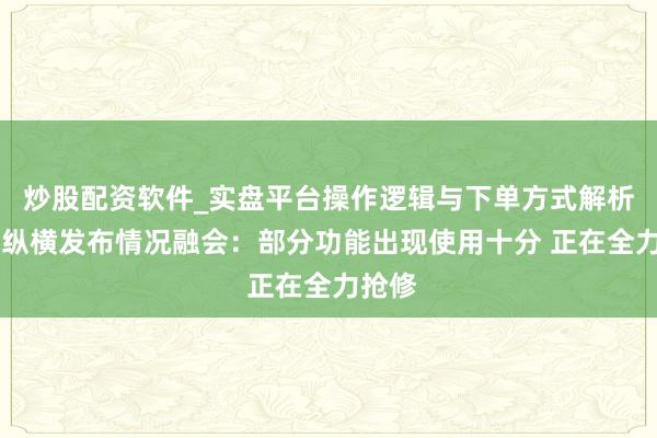 炒股配资软件_实盘平台操作逻辑与下单方式解析 航旅纵横发布情况融会：部分功能出现使用十分 正在全力抢修